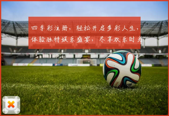 四季彩注册，轻松开启多彩人生，体验独特娱乐盛宴，尽享欢乐时光，快来加入我们