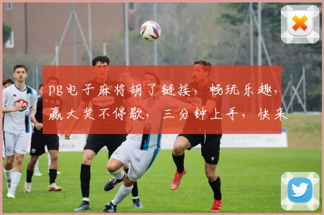 pg电子麻将胡了链接，畅玩乐趣，赢大奖不停歇，三分钟上手，快来体验